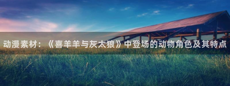 下载age动漫：动漫素材：《喜羊羊与灰太狼》中登场的动物角色及其特点