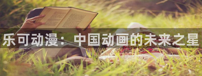 age樱花动漫：乐可动漫：中国动画的未来之星