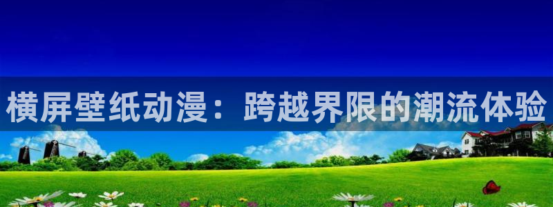 colomanage漫画官网：横屏壁纸动漫：跨越界限的潮流体验