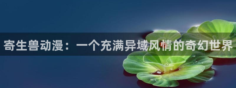 拷贝漫画 copymanager.ory网站：寄生兽动漫：一个充满异域风情的奇幻世界