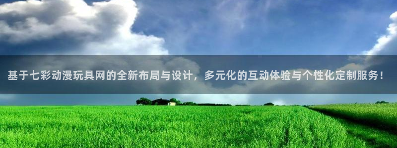 拷贝漫画 copymanager.ory网站：基于七彩动漫玩具网的全新布局与设计，多元化的互动体验与个性化定制服务！